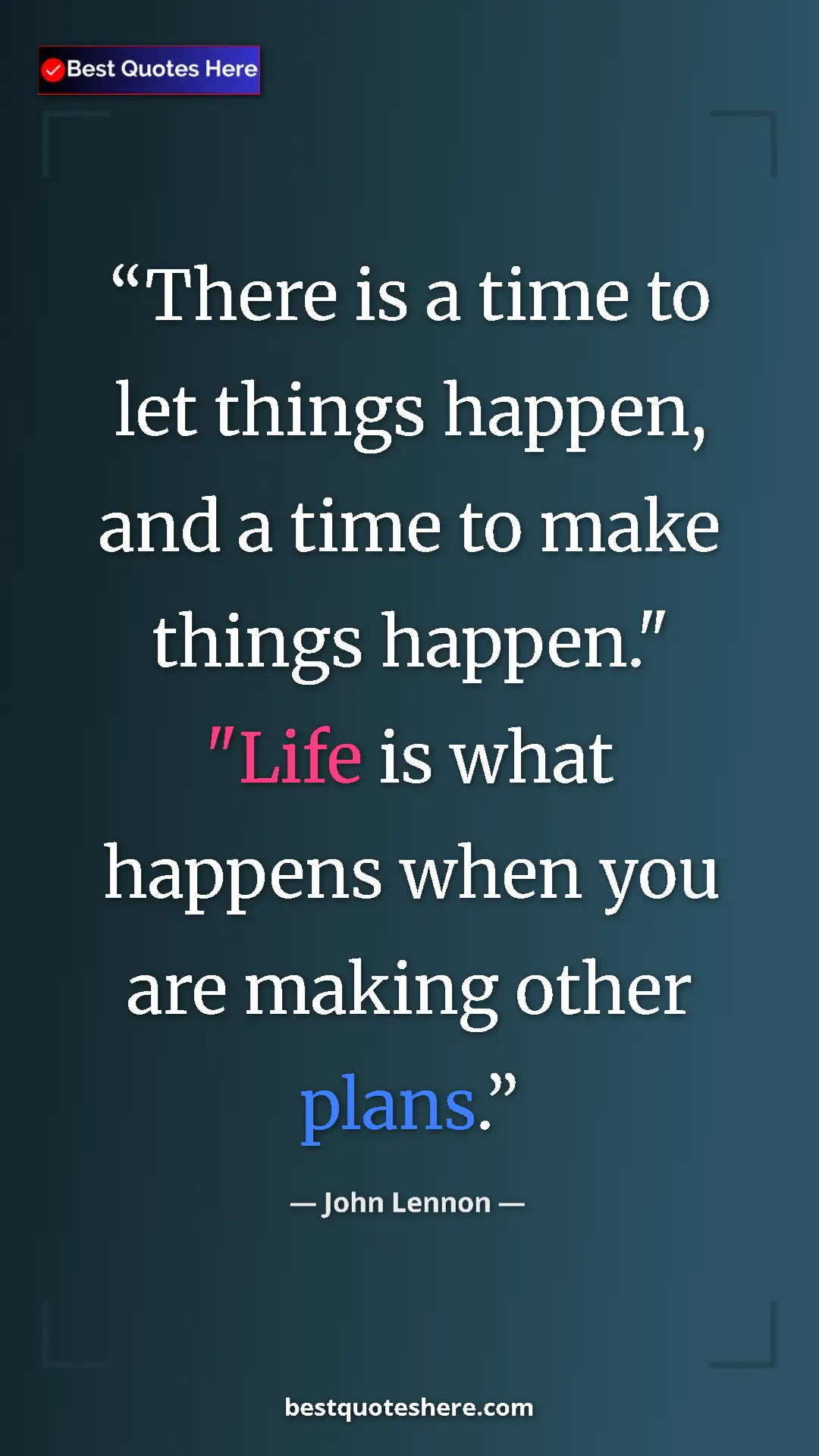 Pinterest quote poster by John Lennon: "There is a time to let things happen, and a time to make..."