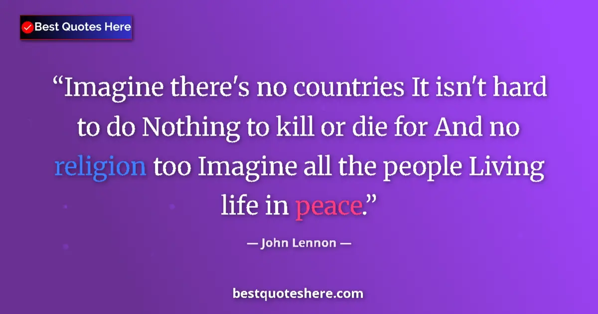 Quote by John Lennon: Imagine there's no countries It isn't hard to do Nothing to kill or die for And no religion too Imag...