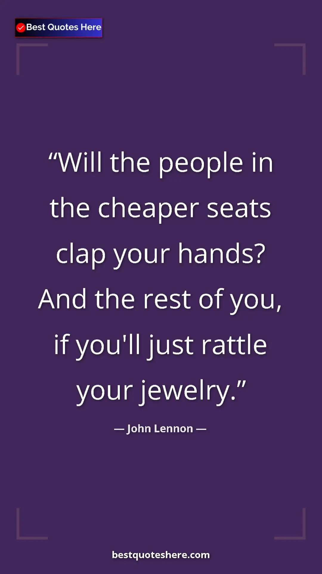 John Lennon Quote Card: "Will the people in the cheaper seats clap your hands? And..." Pinterest quote poster by John Lennon: "Will the people in the cheaper seats clap your hands? And..."