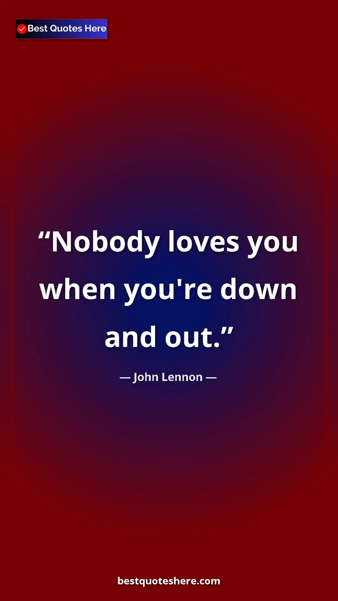 John Lennon Quote Card: "Nobody loves you when you're down and out." Pinterest quote poster by John Lennon: "Nobody loves you when you're down and out."