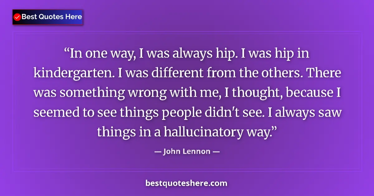 John Lennon quote: "In one way, I was always hip. I was hip in kindergarten. I..."