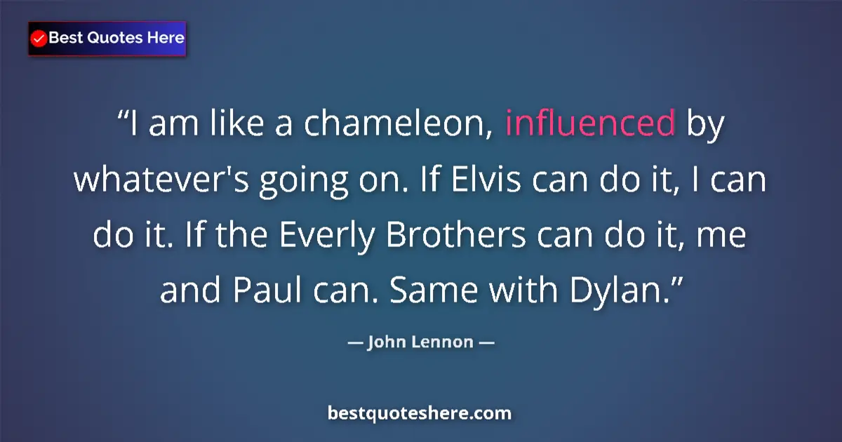 Image for the quote by John Lennon: I am like a chameleon, influenced by whatever's going on. If Elvis can do it, I can do it. If the Ev...