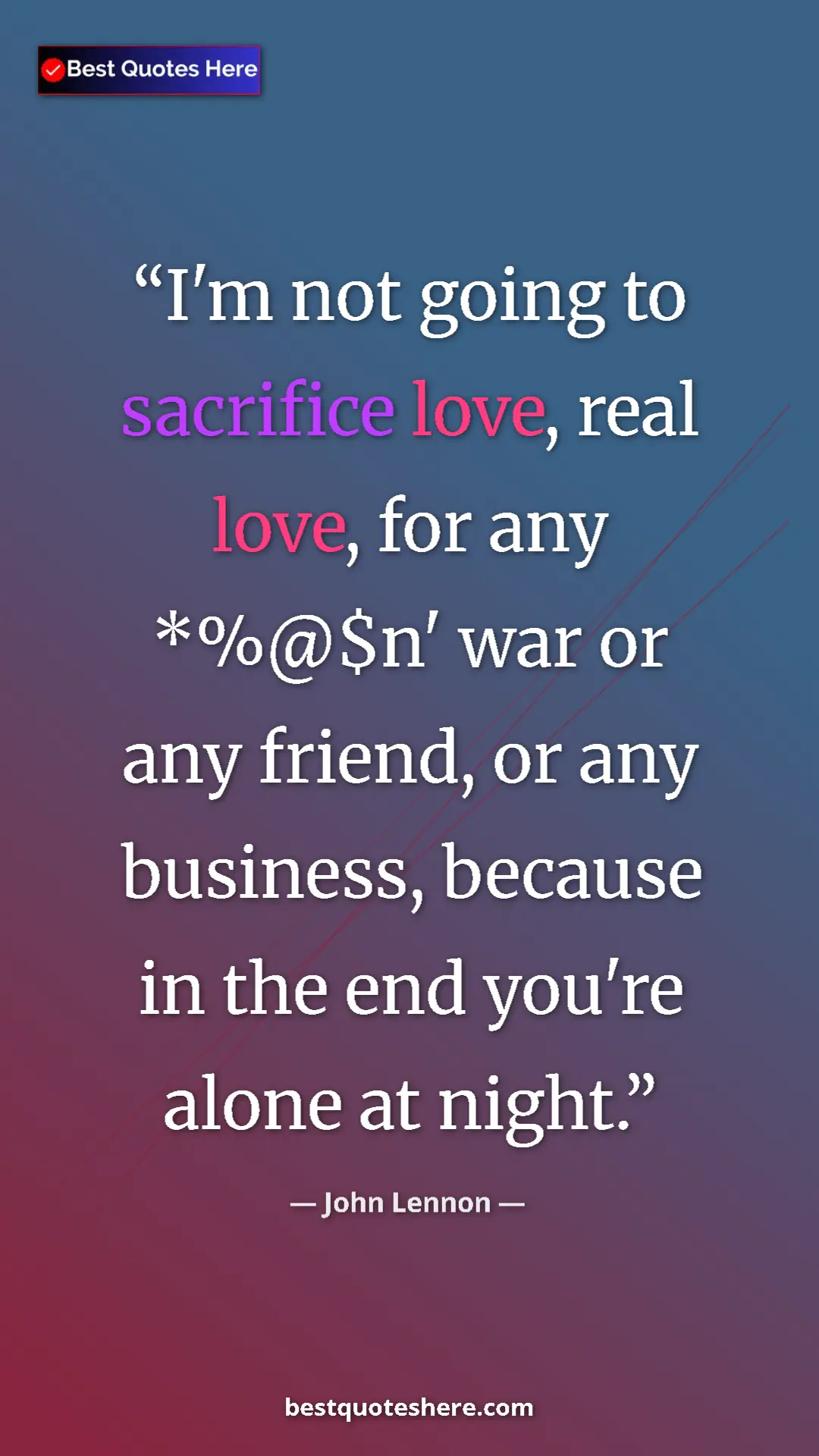 John Lennon Quote Card: "I'm not going to sacrifice love, real love, for any *%@$n'..." Pinterest quote poster by John Lennon: "I'm not going to sacrifice love, real love, for any *%@$n'..."