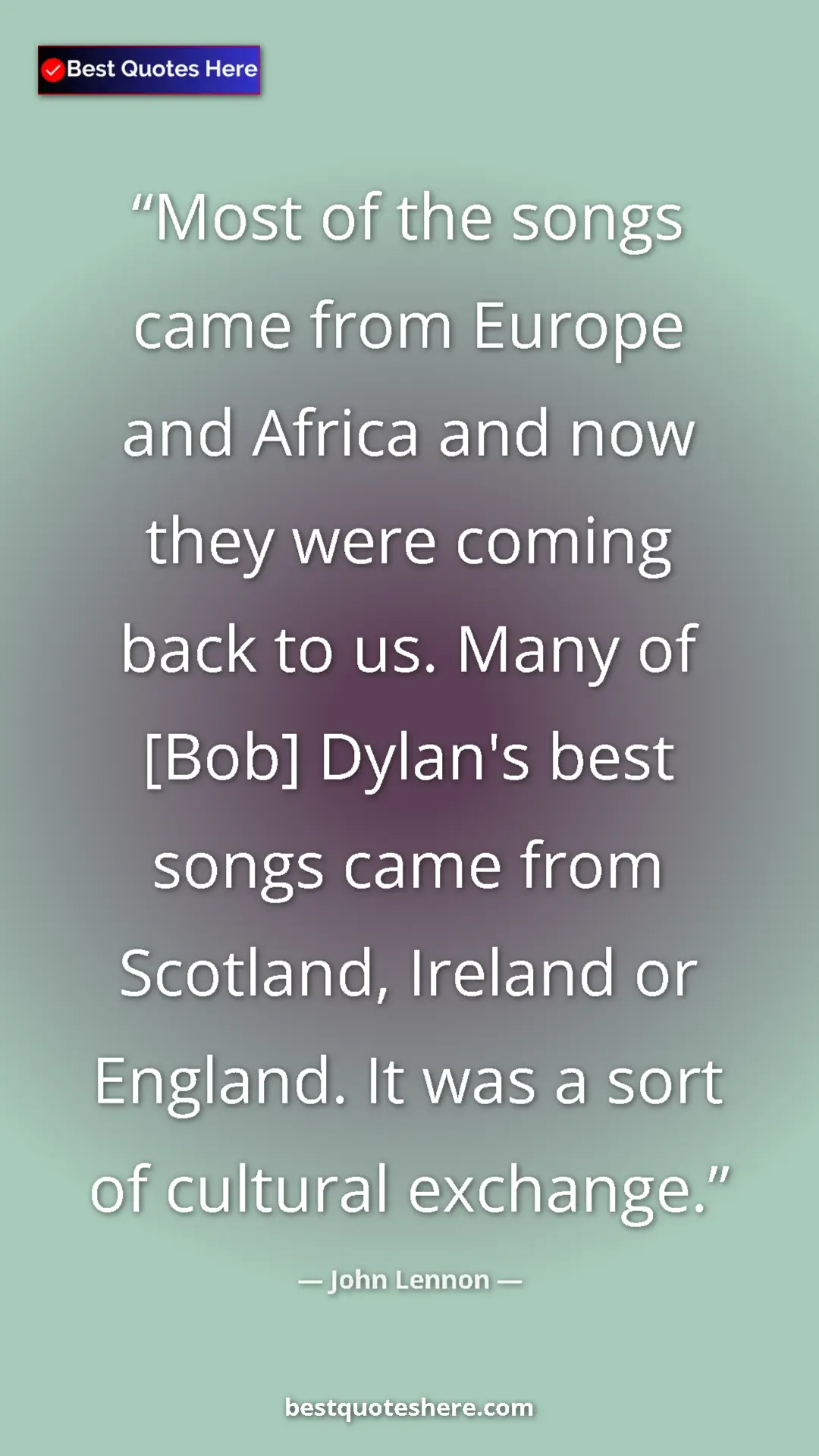 John Lennon Quote Card: "Most of the songs came from Europe and Africa and now they..." Pinterest quote poster by John Lennon: "Most of the songs came from Europe and Africa and now they..."