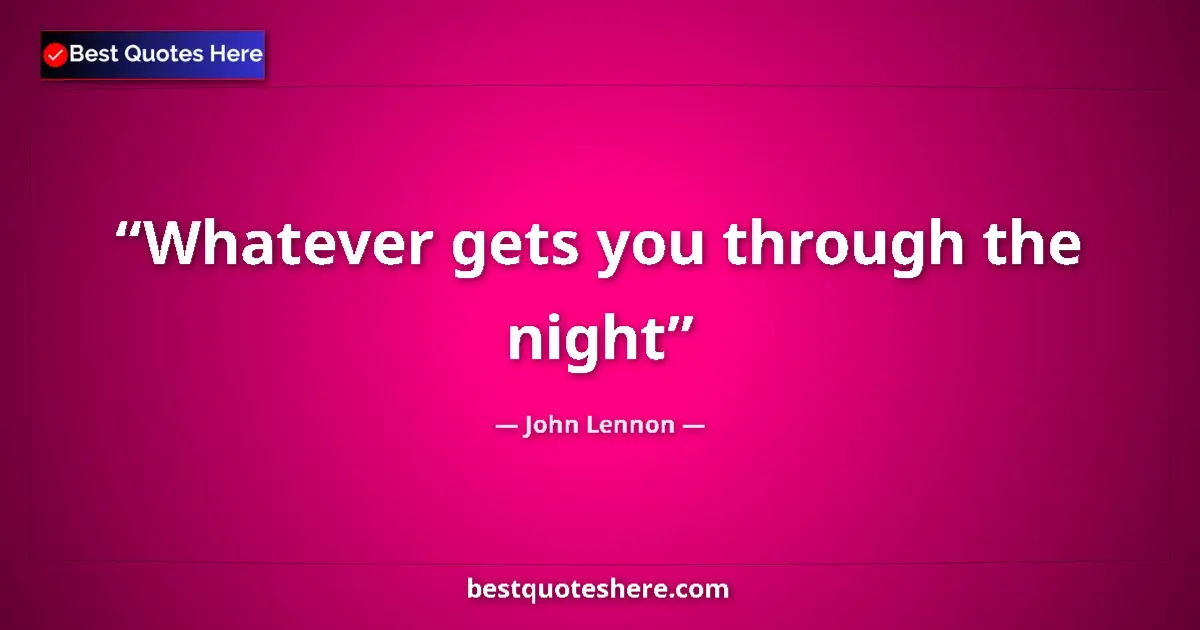 Quote by John Lennon: Whatever gets you through the night