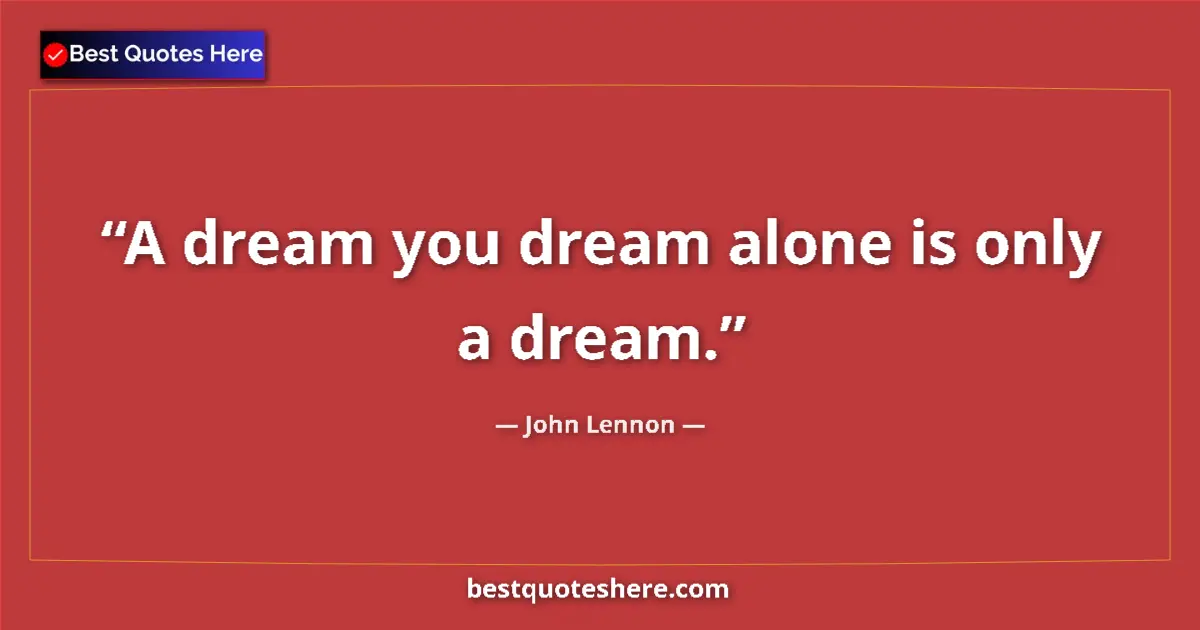 John Lennon Quote: "A dream you dream alone is only a dream." John Lennon quote: "A dream you dream alone is only a dream."