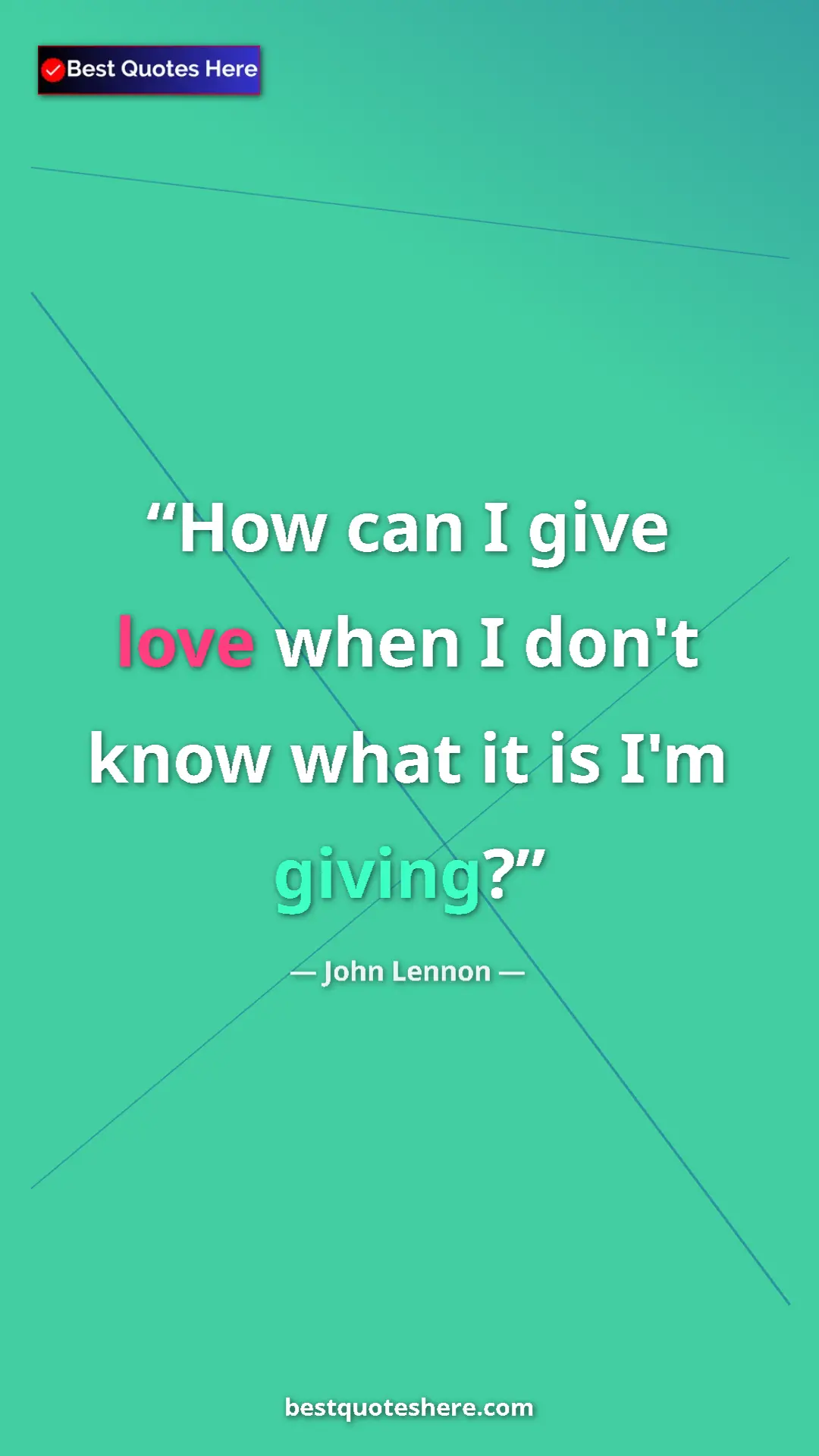 Pinterest quote poster by John Lennon: "How can I give love when I don't know what it is I'm giving?"