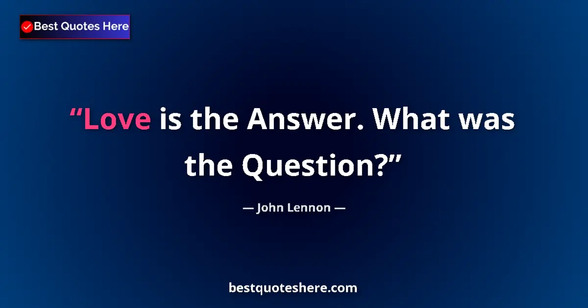 Image for the quote by John Lennon: Love is the Answer. What was the Question?...