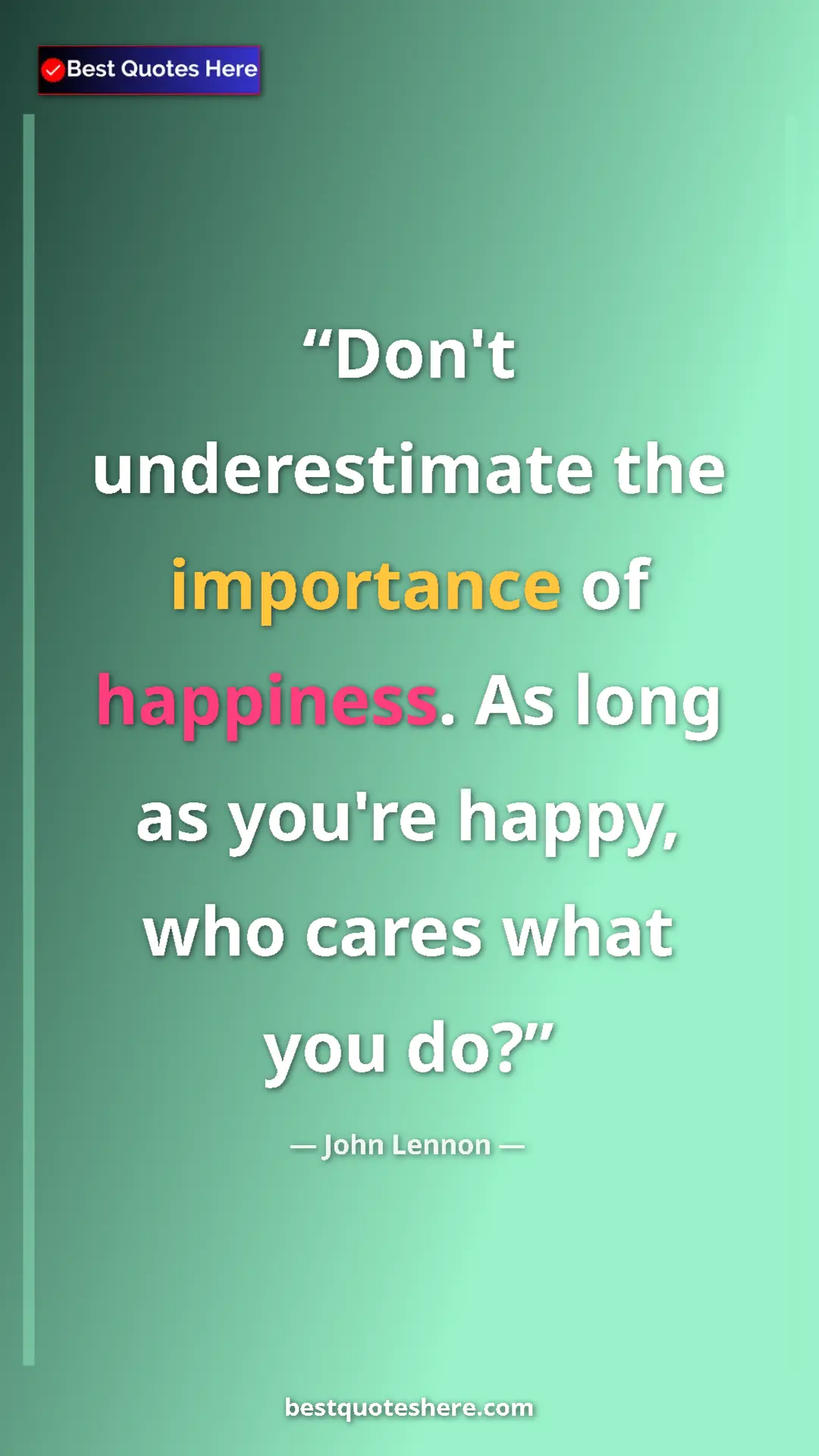 Pinterest quote poster by John Lennon: "Don't underestimate the importance of happiness. As long as..."