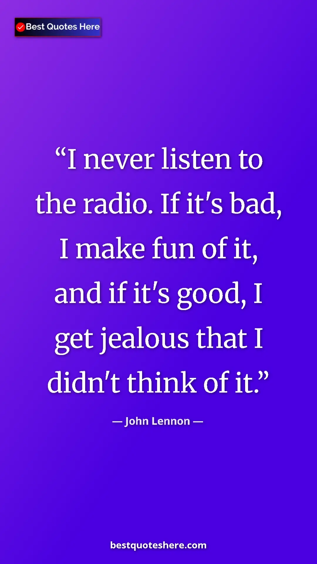 John Lennon Quote Card: "I never listen to the radio. If it's bad, I make fun of it,..." Pinterest quote poster by John Lennon: "I never listen to the radio. If it's bad, I make fun of it,..."