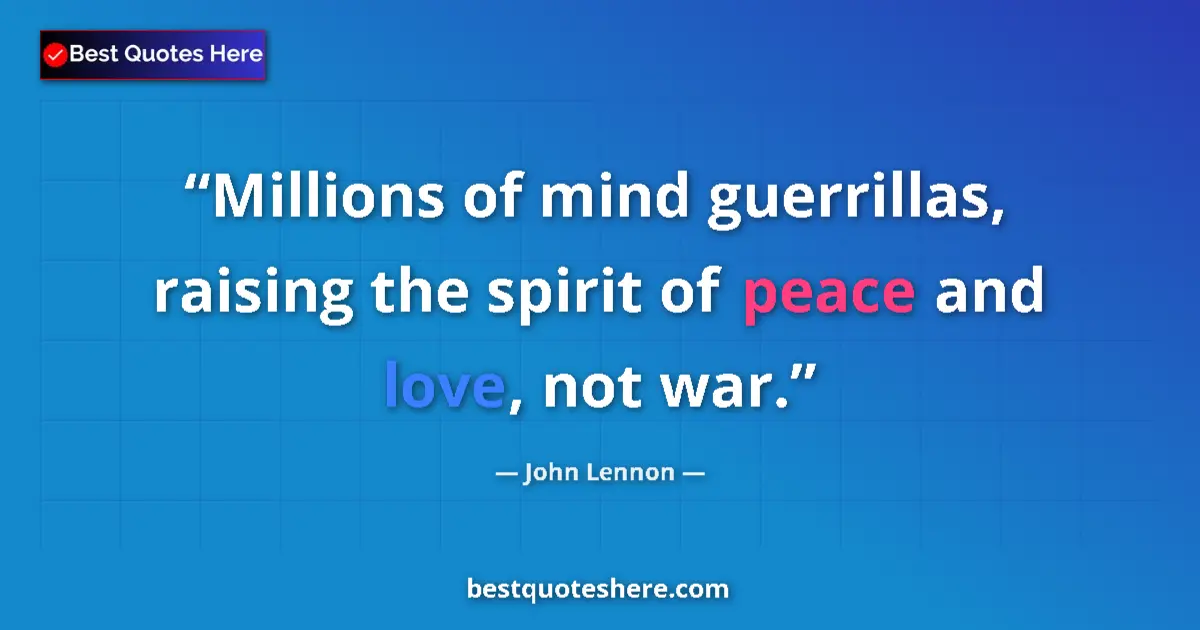 Quote by John Lennon: Millions of mind guerrillas, raising the spirit of peace and love, not war....