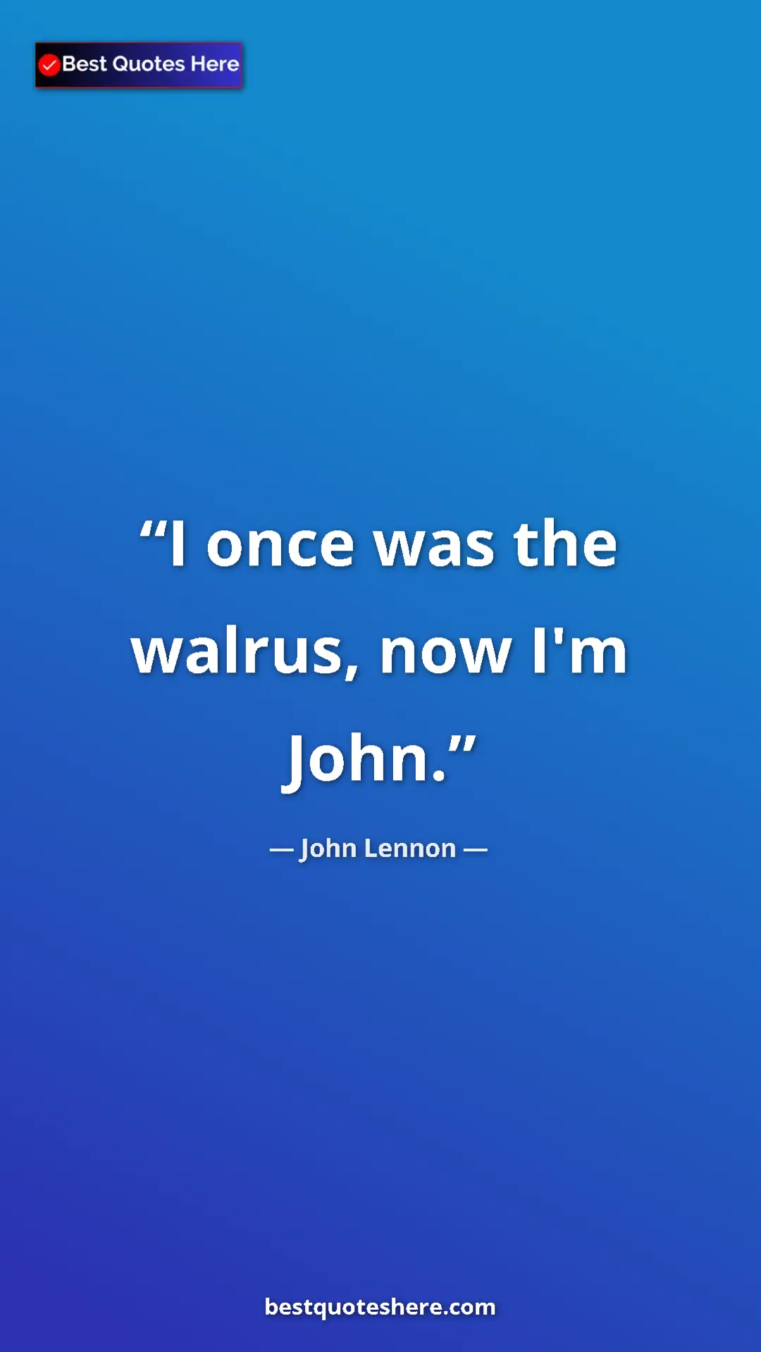 John Lennon Quote Card: "I once was the walrus, now I'm John." Pinterest quote poster by John Lennon: "I once was the walrus, now I'm John."