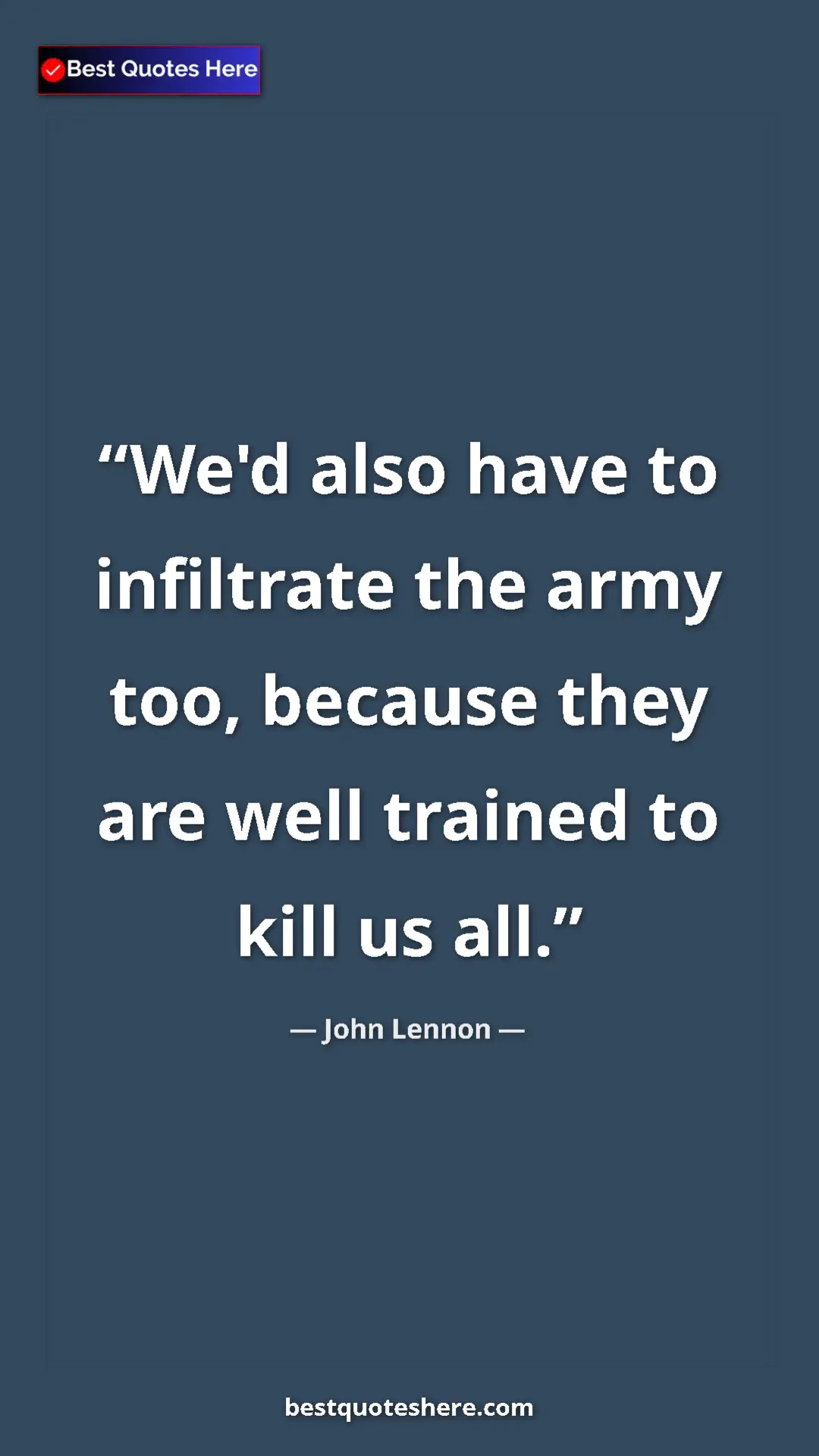 Pinterest quote poster by John Lennon: "We'd also have to infiltrate the army too, because they are..."