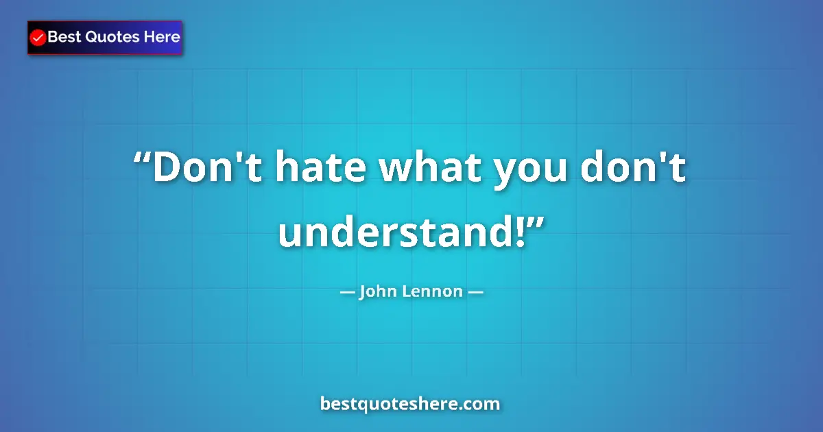 Image for the quote by John Lennon: Don't hate what you don't understand!...