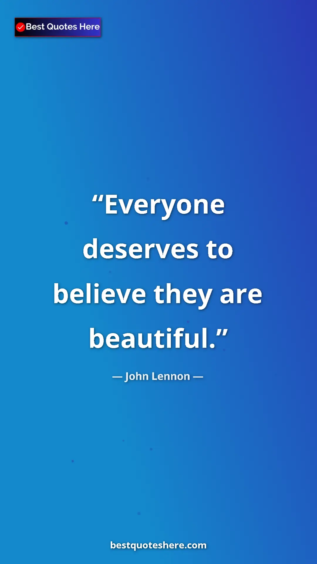John Lennon Quote Card: "Everyone deserves to believe they are beautiful." Pinterest quote poster by John Lennon: "Everyone deserves to believe they are beautiful."