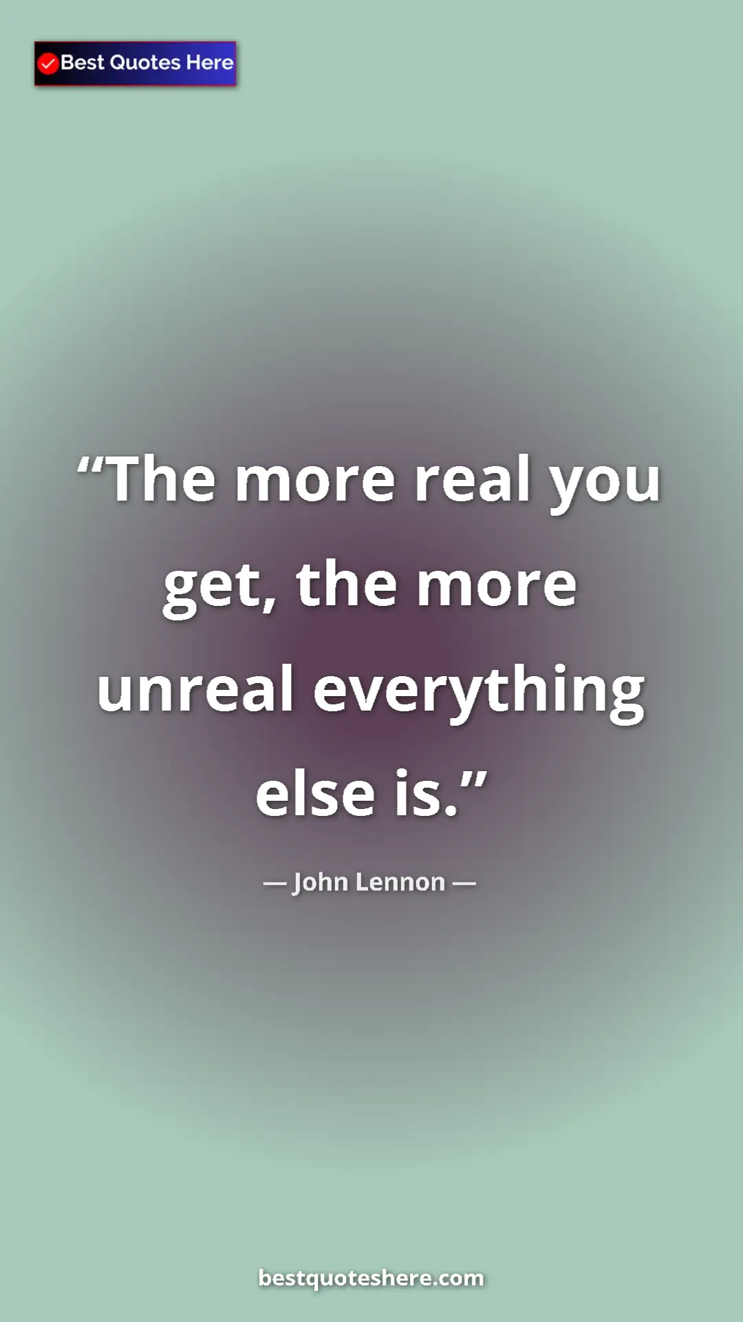 John Lennon Quote Card: "The more real you get, the more unreal everything else is." Pinterest quote poster by John Lennon: "The more real you get, the more unreal everything else is."