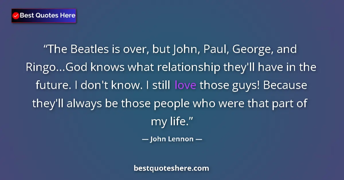 Quote by John Lennon: The Beatles is over, but John, Paul, George, and Ringo...God knows what relationship they'll have in...