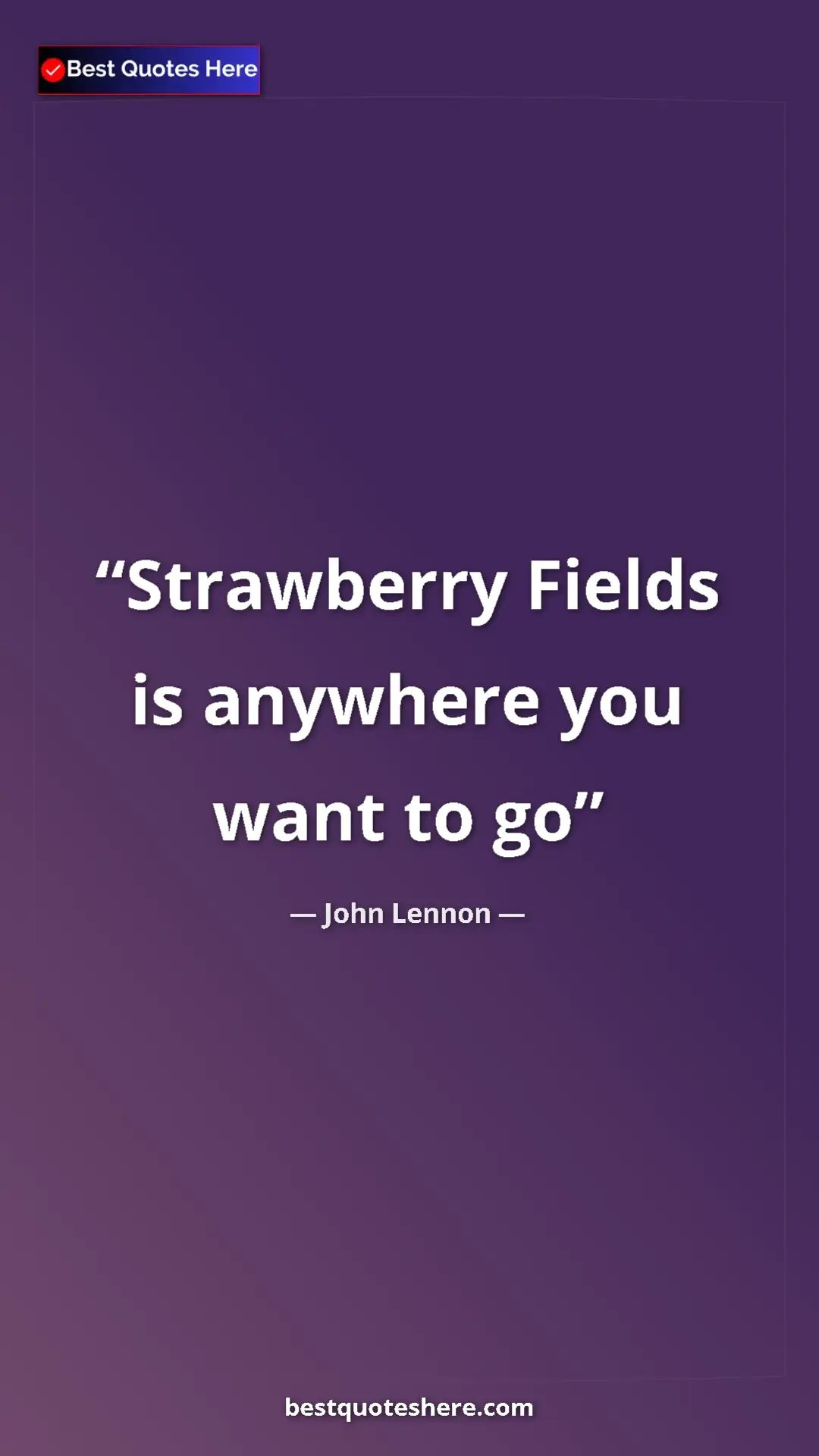 John Lennon Quote Card: "Strawberry Fields is anywhere you want to go" Pinterest quote poster by John Lennon: "Strawberry Fields is anywhere you want to go"