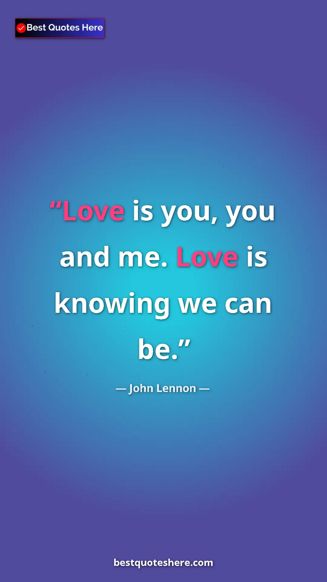 Pinterest quote poster by John Lennon: "Love is you, you and me. Love is knowing we can be."