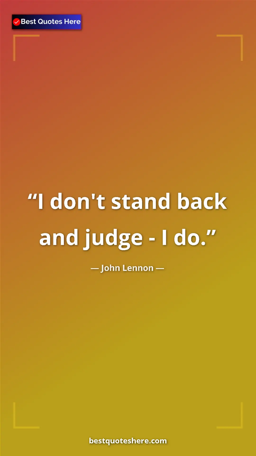John Lennon Quote Card: "I don't stand back and judge - I do." Pinterest quote poster by John Lennon: "I don't stand back and judge - I do."