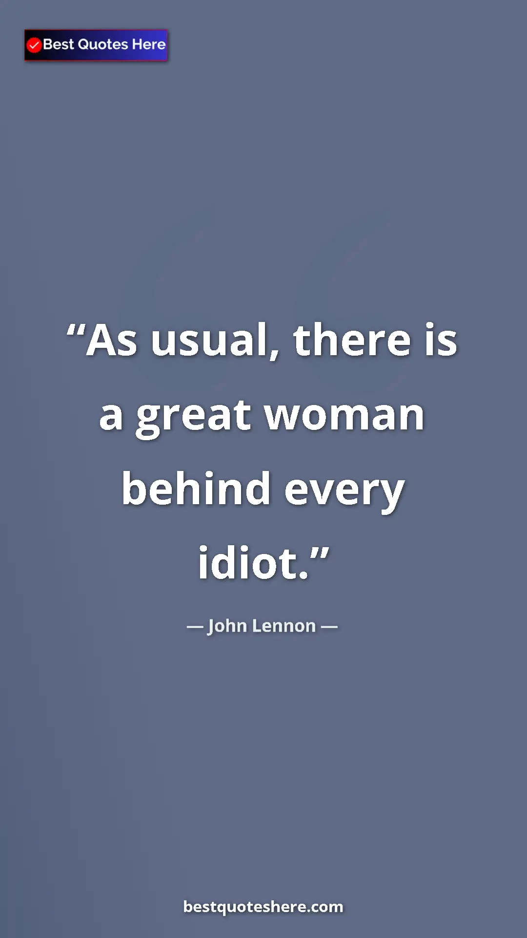 John Lennon Quote Card: "As usual, there is a great woman behind every idiot." Pinterest quote poster by John Lennon: "As usual, there is a great woman behind every idiot."