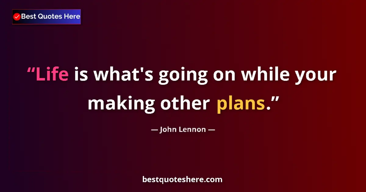 Quote by John Lennon: Life is what's going on while your making other pl