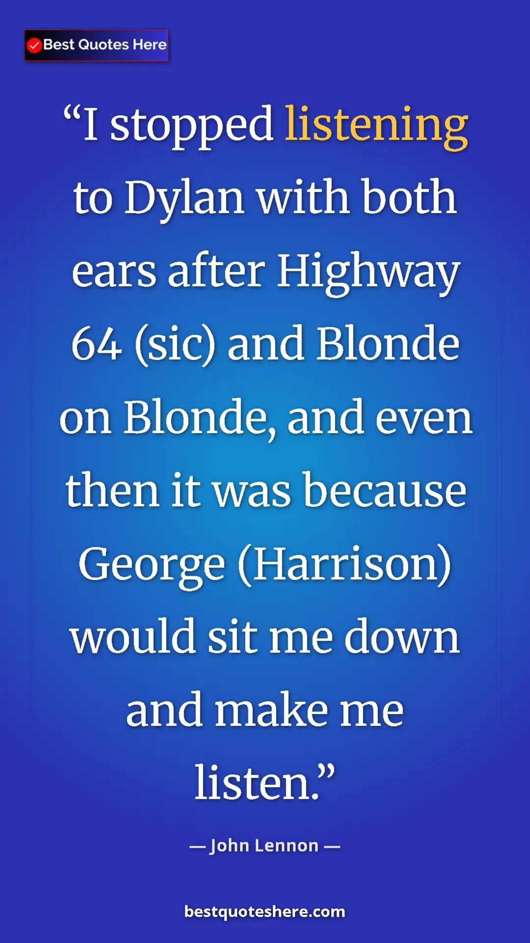 John Lennon Quote Card: "I stopped listening to Dylan with both ears after Highway..." Pinterest quote poster by John Lennon: "I stopped listening to Dylan with both ears after Highway..."