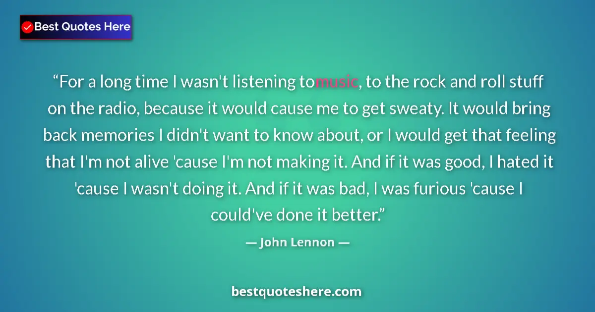 Quote by John Lennon: For a long time I wasn't listening to music, to the rock and roll stuff on the radio, because it wou...