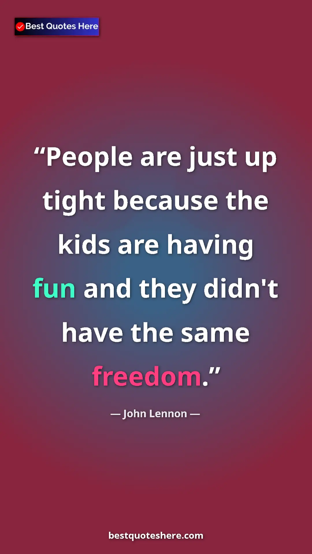 Pinterest quote poster by John Lennon: "People are just up tight because the kids are having fun..."