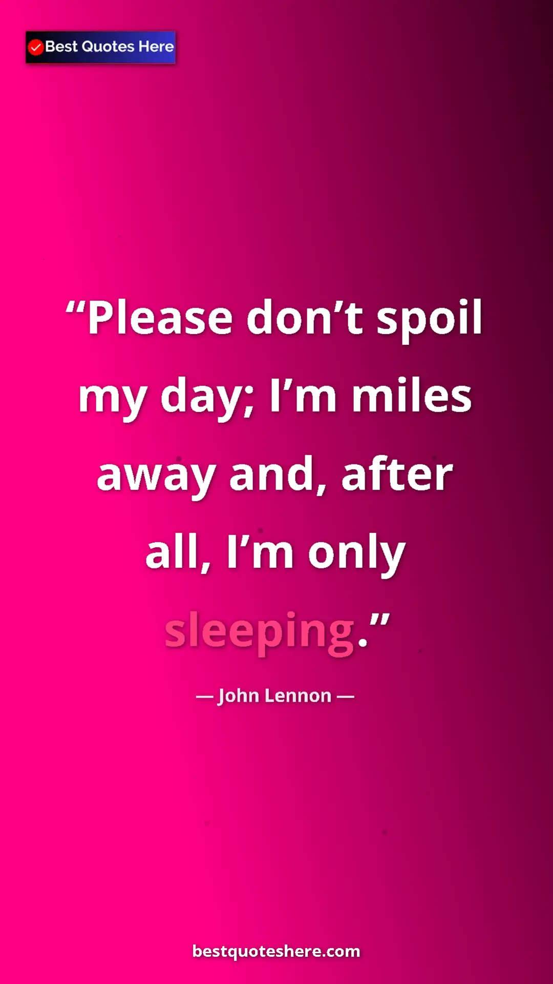 John Lennon Quote Card: "Please don’t spoil my day; I’m miles away and, after all,..." Pinterest quote poster by John Lennon: "Please don’t spoil my day; I’m miles away and, after all,..."