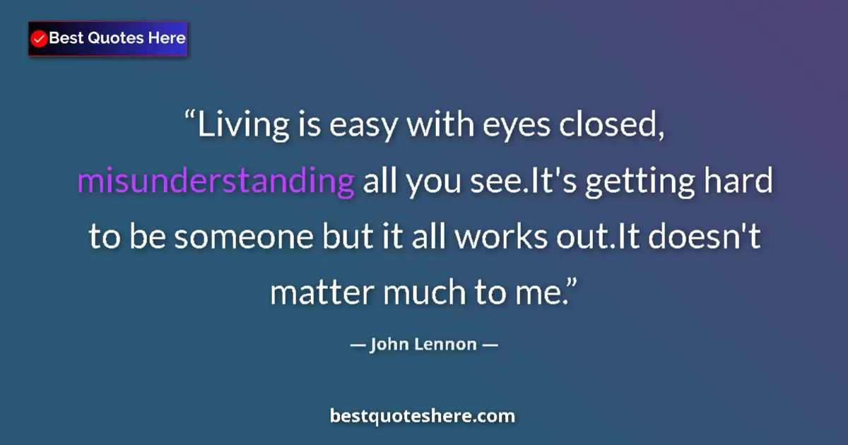 Quote by John Lennon: Living is easy with eyes closed, misunderstanding all you see.It's getting hard to be someone but it...