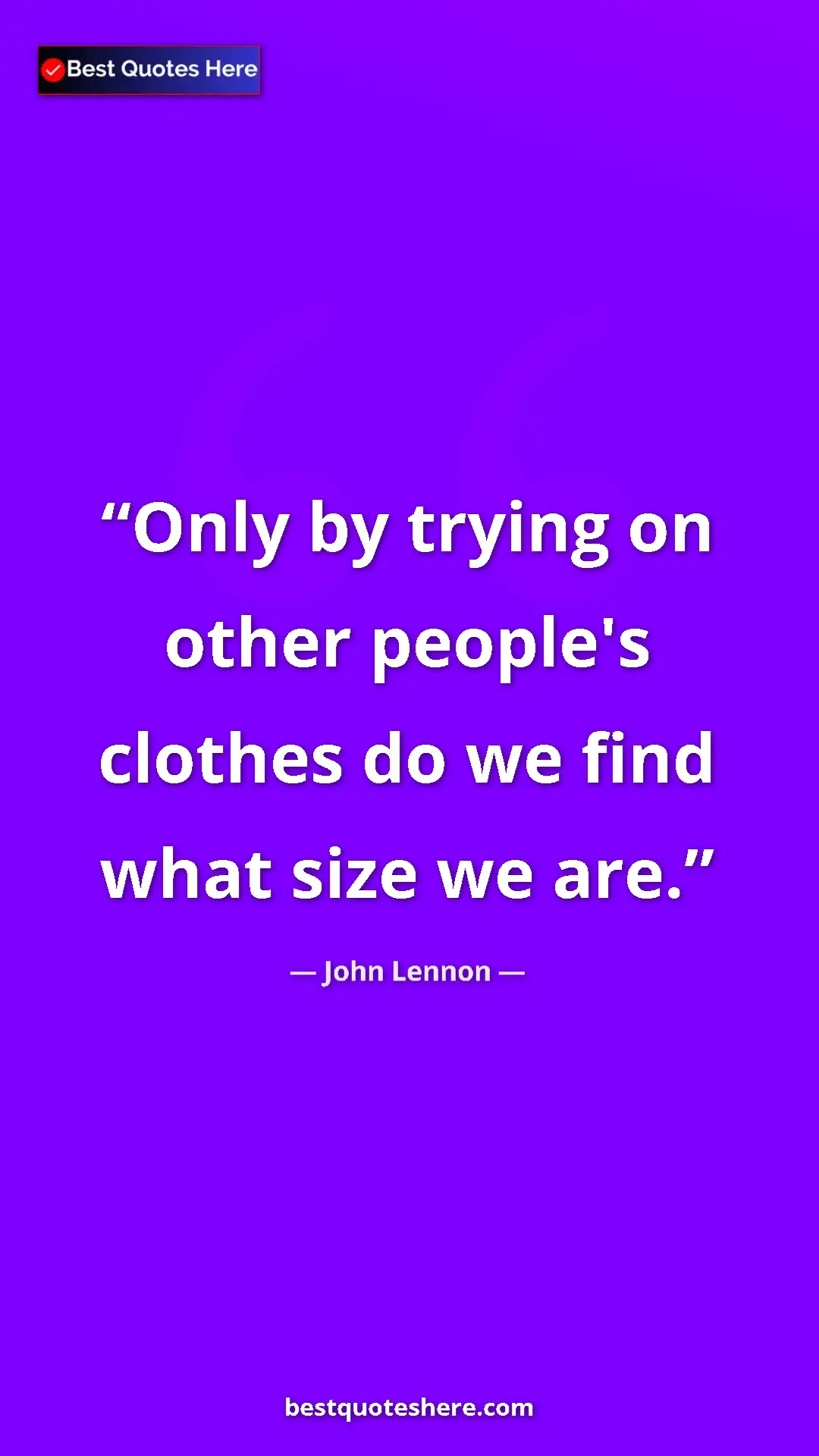 John Lennon Quote Card: "Only by trying on other people's clothes do we find what..." Pinterest quote poster by John Lennon: "Only by trying on other people's clothes do we find what..."