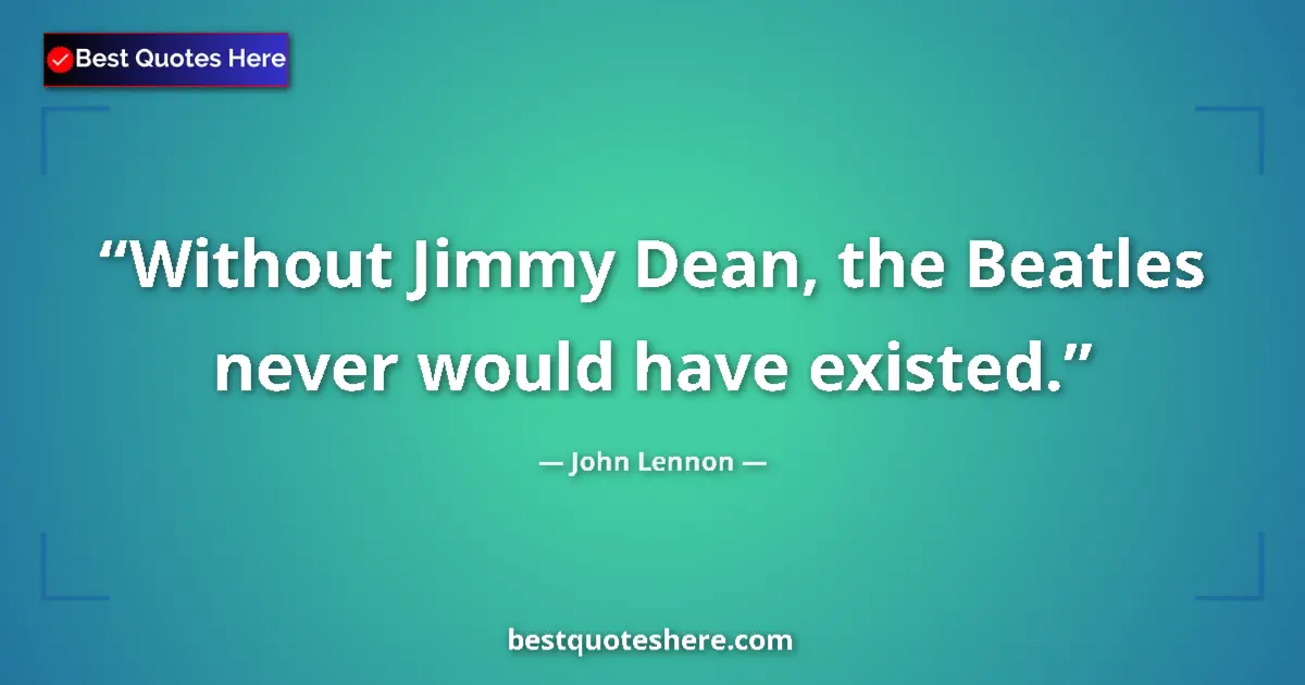 Quote by John Lennon: Without Jimmy Dean, the Beatles never would have existed....