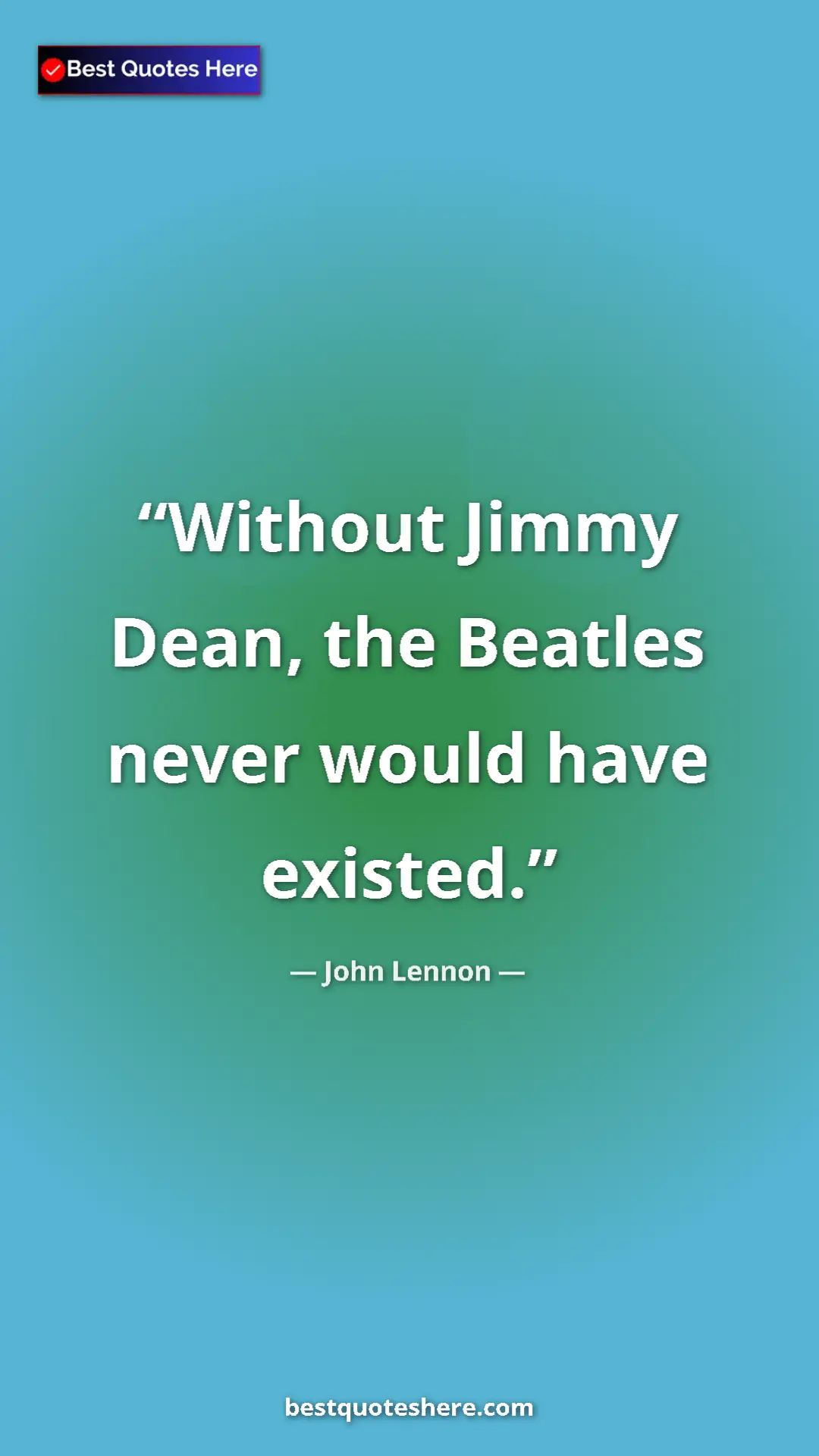 John Lennon Quote Card: "Without Jimmy Dean, the Beatles never would have existed." Pinterest quote poster by John Lennon: "Without Jimmy Dean, the Beatles never would have existed."