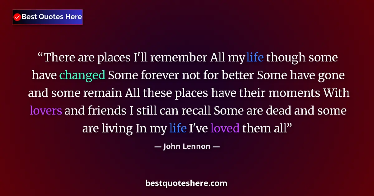 Quote by John Lennon: There are places I'll remember All my life though 