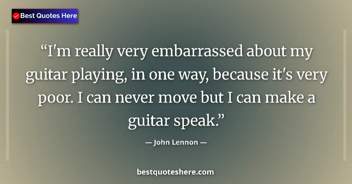 Quote by John Lennon: I'm really very embarrassed about my guitar playing, in one way, because it's very poor. I can never...