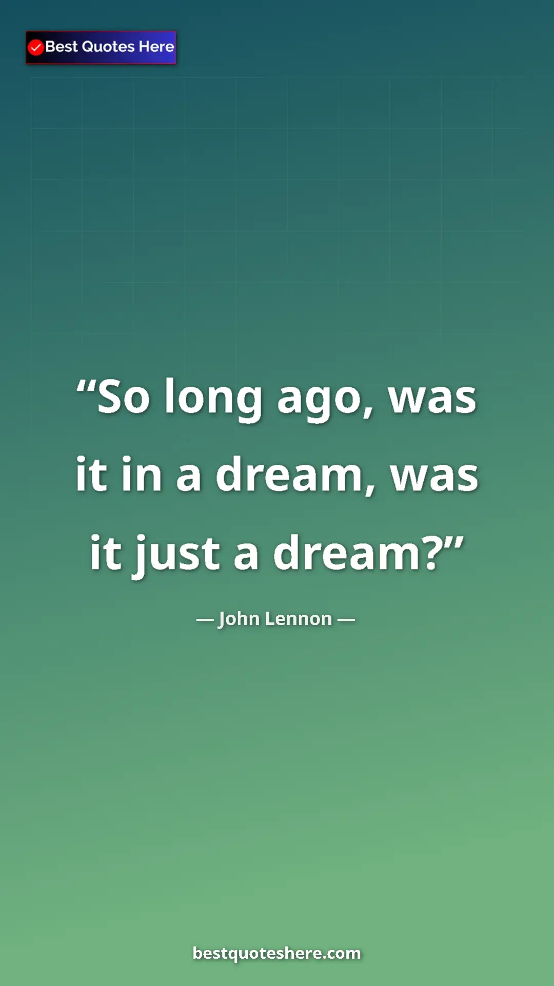 Pinterest quote poster by John Lennon: "So long ago, was it in a dream, was it just a dream?"
