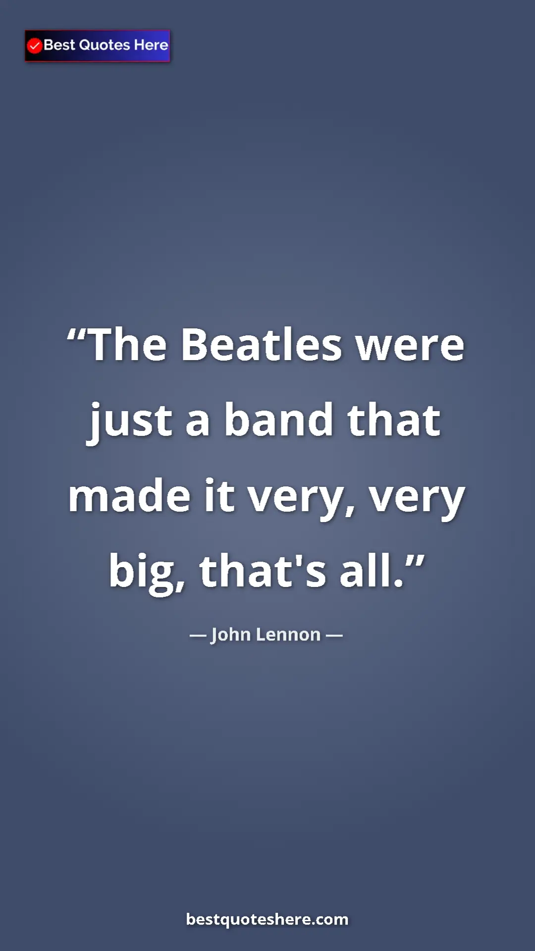 John Lennon Quote Card: "The Beatles were just a band that made it very, very big,..." Pinterest quote poster by John Lennon: "The Beatles were just a band that made it very, very big,..."