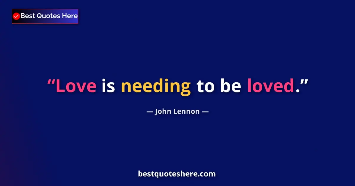 Quote by John Lennon: Love is needing to be loved.