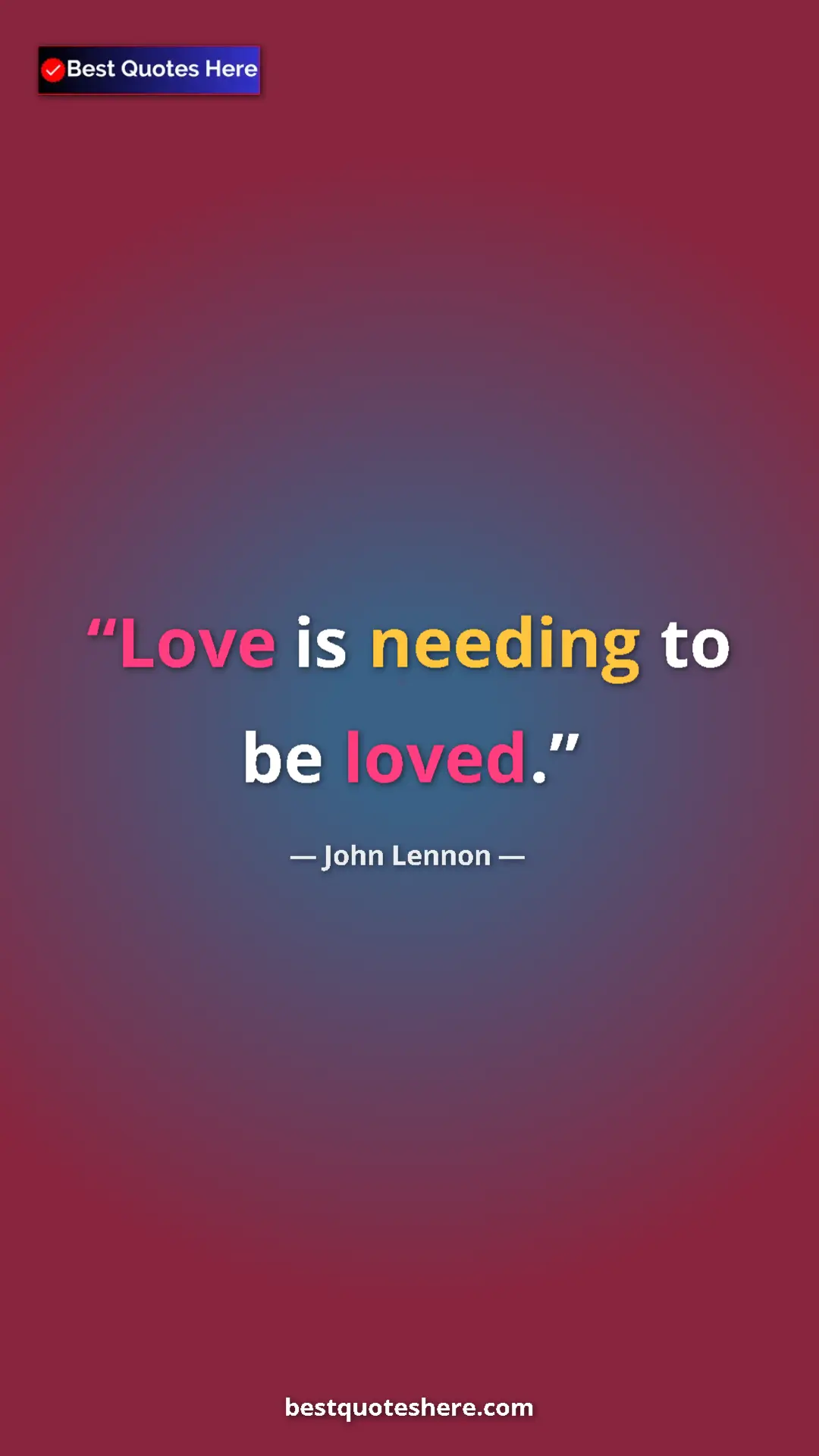 John Lennon Quote Card: "Love is needing to be loved." Pinterest quote poster by John Lennon: "Love is needing to be loved."