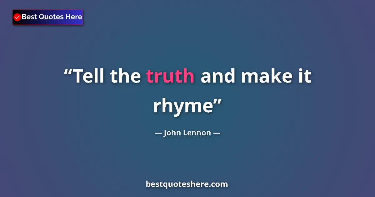 Quote by John Lennon: Tell the truth and make it rhyme