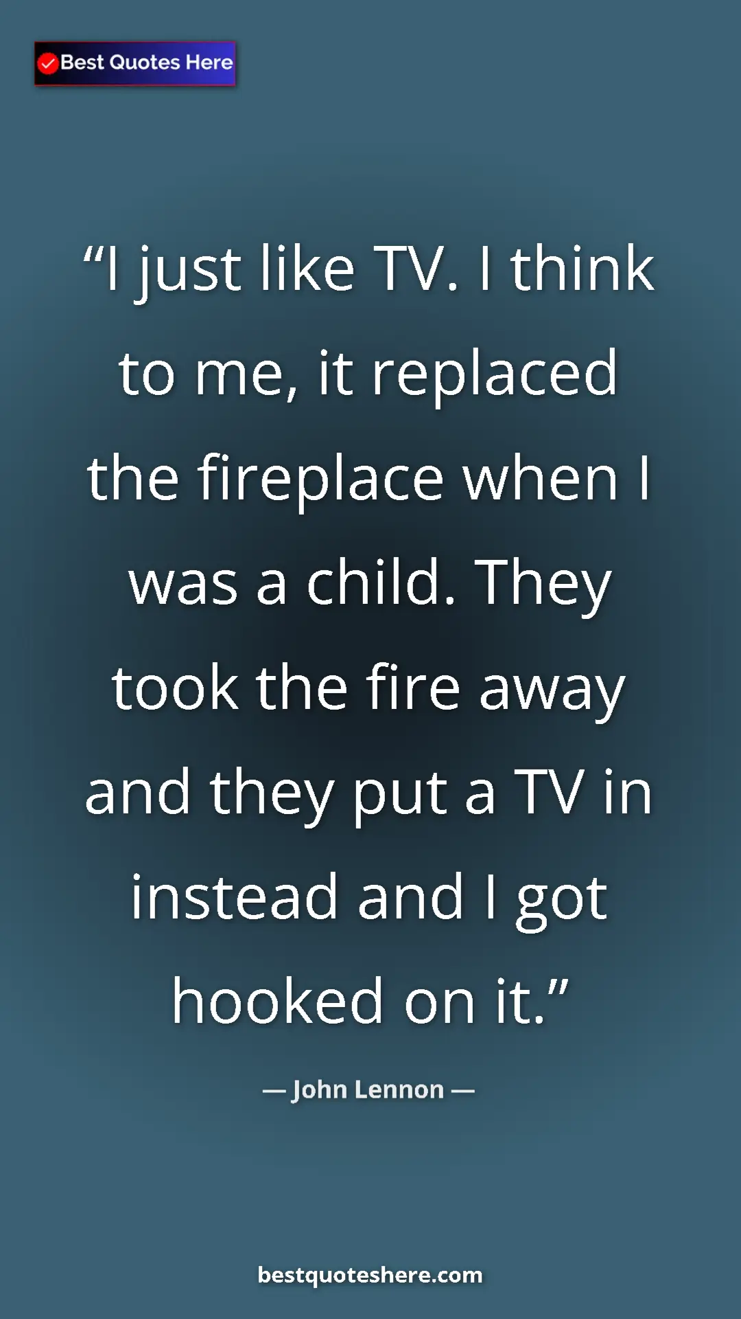 Pinterest quote poster by John Lennon: "I just like TV. I think to me, it replaced the fireplace..."