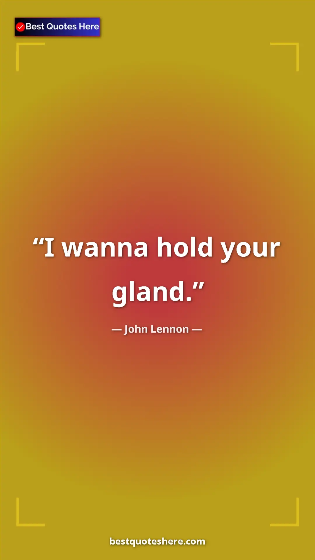 John Lennon Quote Card: "I wanna hold your gland." Pinterest quote poster by John Lennon: "I wanna hold your gland."