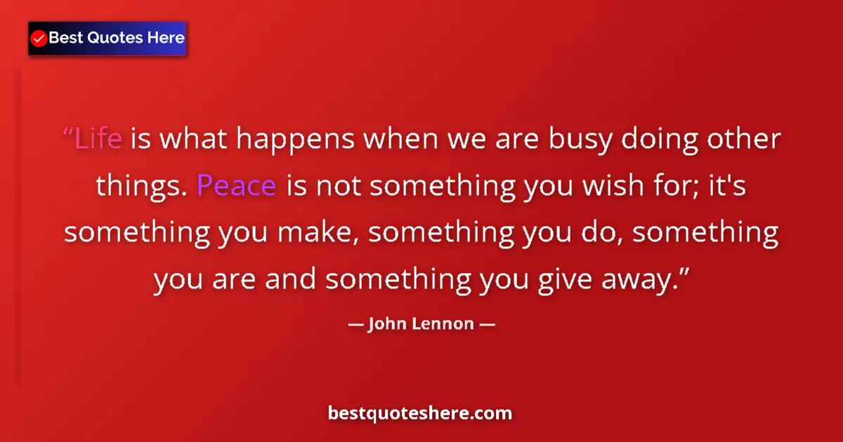 Image for the quote by John Lennon: Life is what happens when we are busy doing other things. Peace is not something you wish for; it's ...