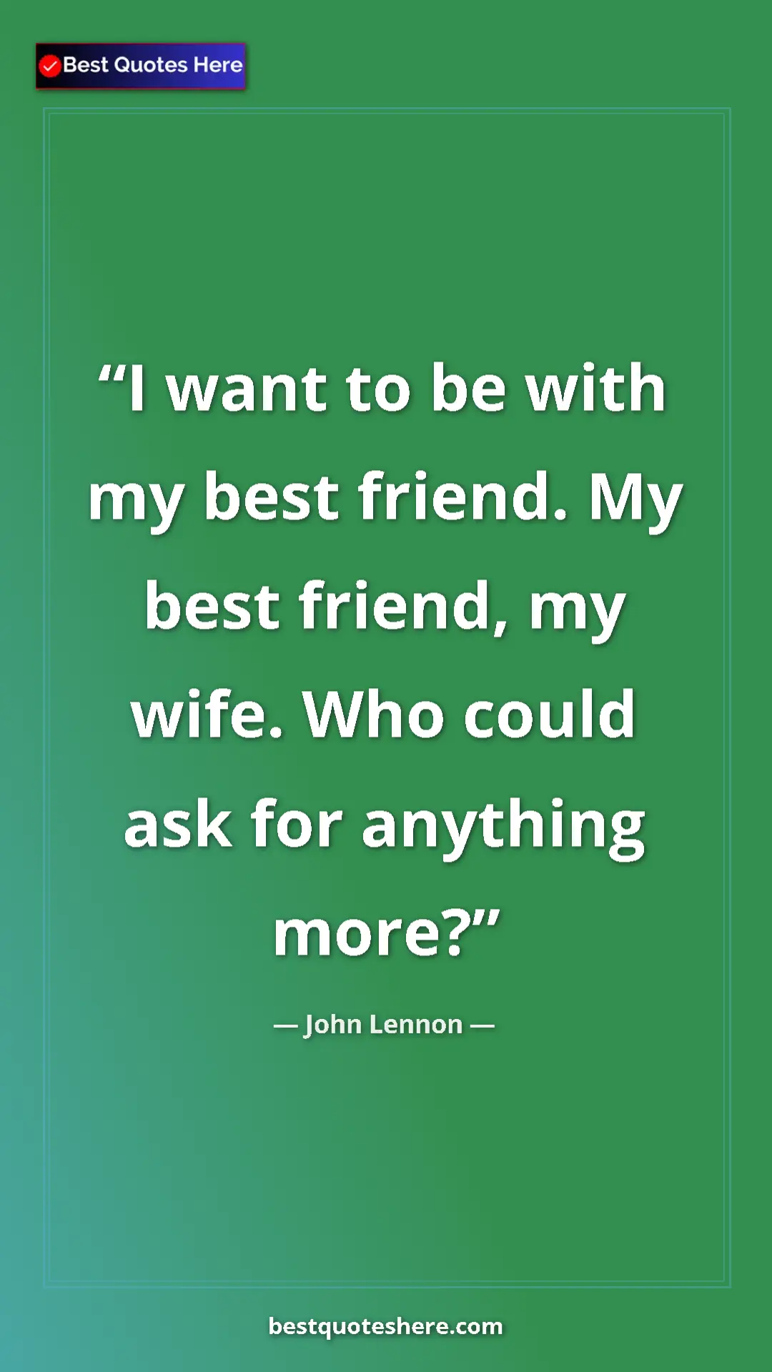 Pinterest quote poster by John Lennon: "I want to be with my best friend. My best friend, my wife...."