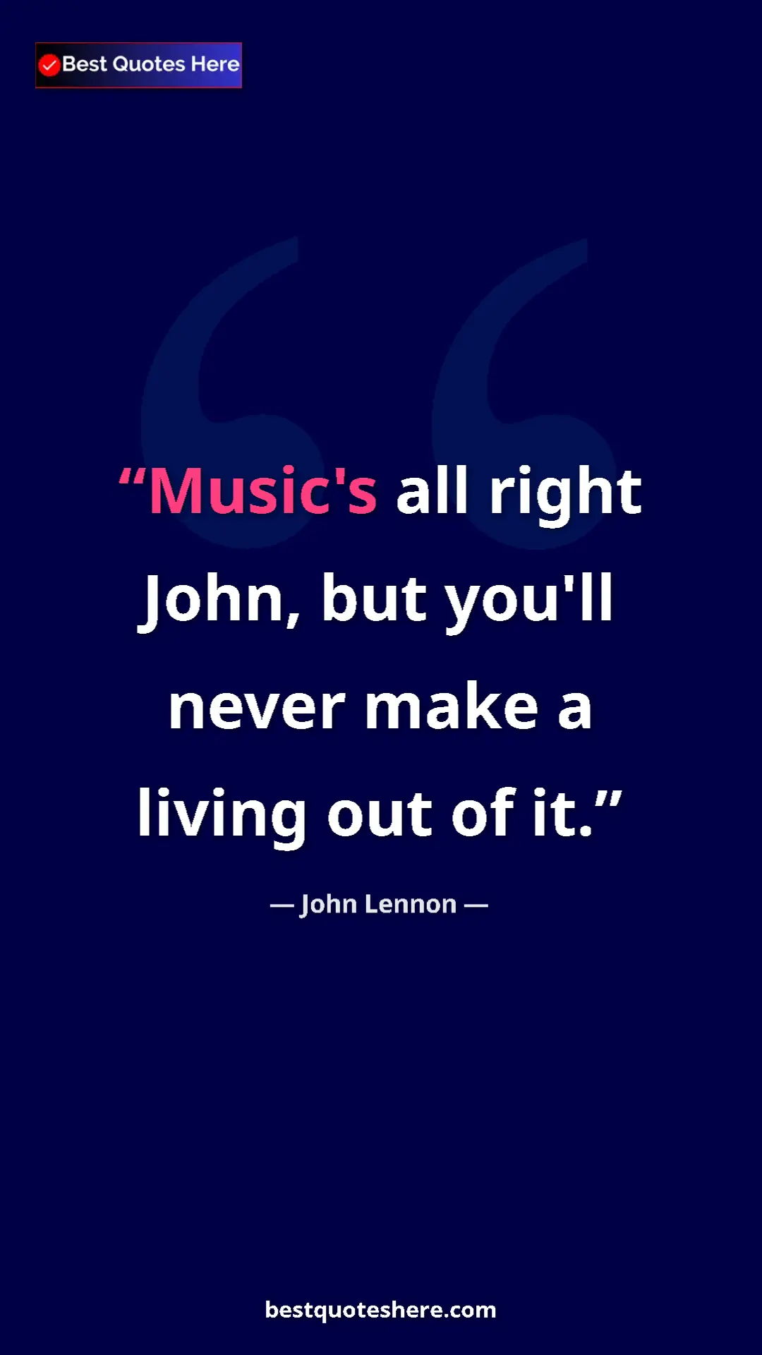 Pinterest quote poster by John Lennon: "Music's all right John, but you'll never make a living out..."