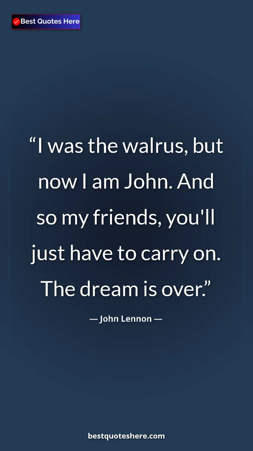 John Lennon Quote Card: "I was the walrus, but now I am John. And so my friends,..." Pinterest quote poster by John Lennon: "I was the walrus, but now I am John. And so my friends,..."