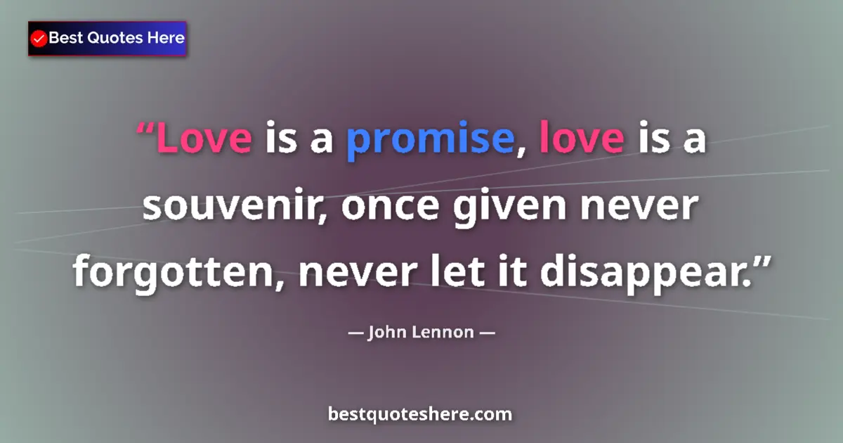 Quote by John Lennon: Love is a promise, love is a souvenir, once given never forgotten, never let it disappear....