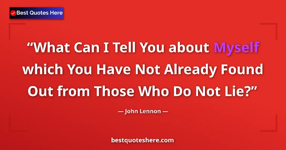 Image for the quote by John Lennon: What Can I Tell You about Myself which You Have Not Already Found Out from Those Who Do Not Lie?...