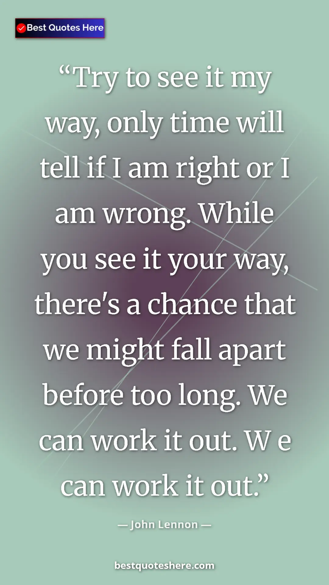 Pinterest quote poster by John Lennon: "Try to see it my way, only time will tell if I am right or..."